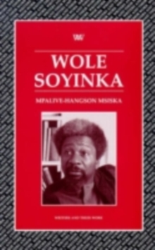 Wole Soyinka : Politics, Poetics, and Postcolonialism