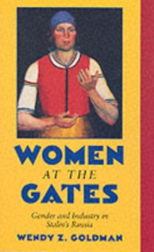 Women at the Gates : Gender and Industry in Stalin's Russia