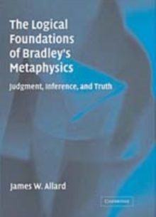 The Logical Foundations of Bradley's Metaphysics : Judgment, Inference, and Truth