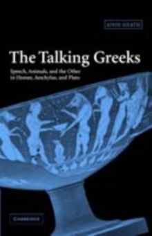 The Talking Greeks : Speech, Animals, and the Other in Homer, Aeschylus, and Plato