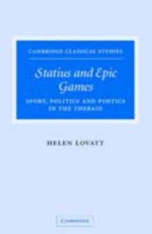 Statius and Epic Games : Sport, Politics and Poetics in the Thebaid