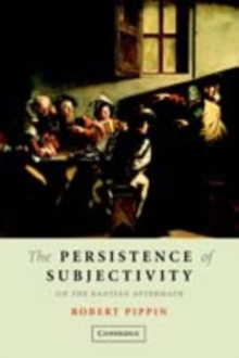 The Persistence of Subjectivity : On the Kantian Aftermath