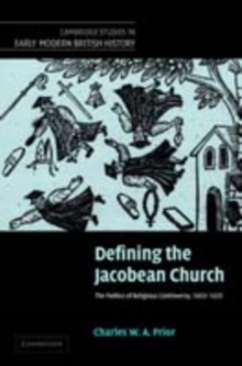 Defining the Jacobean Church : The Politics of Religious Controversy, 16031625