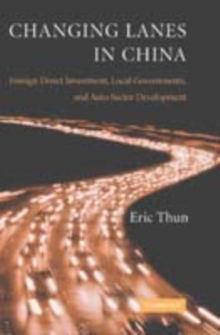 Changing Lanes in China : Foreign Direct Investment, Local Governments, and Auto Sector Development