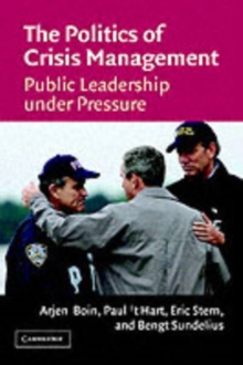 Politics of Crisis Management : Public Leadership Under Pressure