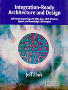 Integration-Ready Architecture and Design : Software Engineering with XML, Java, .NET, Wireless, Speech, and Knowledge Technologies