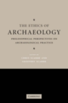 The Ethics of Archaeology : Philosophical Perspectives on Archaeological Practice