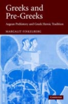 Greeks and Pre-Greeks : Aegean Prehistory and Greek Heroic Tradition