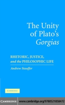 The Unity of Plato's 'Gorgias' : Rhetoric, Justice, and the Philosophic Life