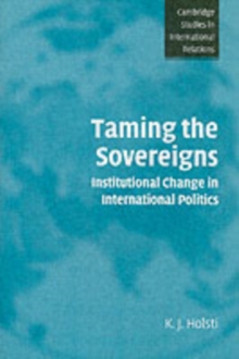 Taming the Sovereigns : Institutional Change in International Politics