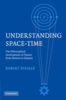 Understanding Space-Time : The Philosophical Development of Physics from Newton to Einstein