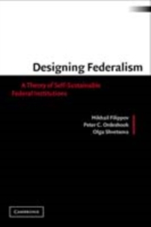 Designing Federalism : A Theory of Self-Sustainable Federal Institutions