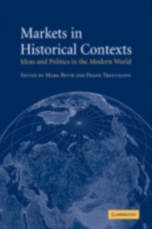 Markets in Historical Contexts : Ideas and Politics in the Modern World