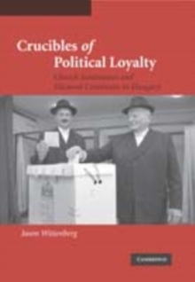 Crucibles of Political Loyalty : Church Institutions and Electoral Continuity in Hungary