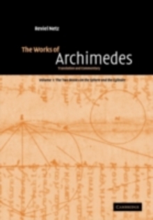 Works of Archimedes: Volume 1, The Two Books On the Sphere and the Cylinder : Translation and Commentary