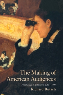 The Making of American Audiences : From Stage to Television, 17501990