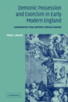 Demonic Possession and Exorcism in Early Modern England : Contemporary Texts and their Cultural Contexts