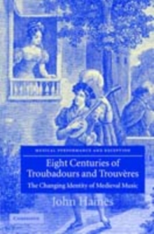 Eight Centuries of Troubadours and Trouveres : The Changing Identity of Medieval Music