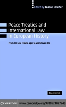 Peace Treaties and International Law in European History : From the Late Middle Ages to World War One