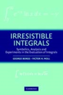 Irresistible Integrals : Symbolics, Analysis and Experiments in the Evaluation of Integrals