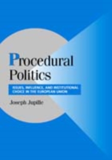 Procedural Politics : Issues, Influence, and Institutional Choice in the European Union