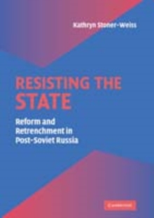 Resisting the State : Reform and Retrenchment in Post-Soviet Russia