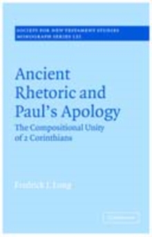 Ancient Rhetoric and Paul's Apology : The Compositional Unity of 2 Corinthians