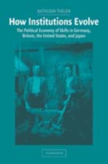 How Institutions Evolve : The Political Economy of Skills in Germany, Britain, the United States, and Japan