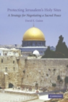 Protecting Jerusalem's Holy Sites : A Strategy for Negotiating a Sacred Peace