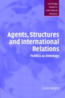 Agents, Structures and International Relations : Politics as Ontology