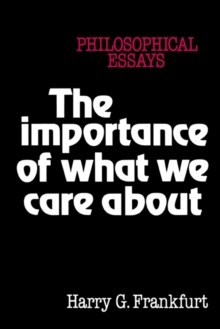 The Importance of What We Care About : Philosophical Essays