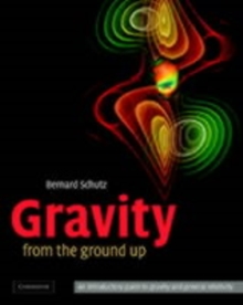 Gravity from the Ground Up : An Introductory Guide to Gravity and General Relativity