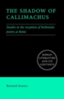 Shadow of Callimachus : Studies in the Reception of Hellenistic Poetry at Rome