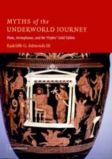 Myths of the Underworld Journey : Plato, Aristophanes, and the 'Orphic' Gold Tablets