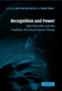 Recognition and Power : Axel Honneth and the Tradition of Critical Social Theory