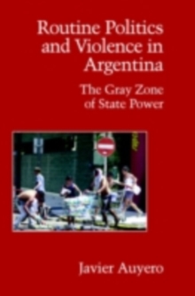 Routine Politics and Violence in Argentina : The Gray Zone of State Power