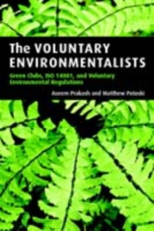 The Voluntary Environmentalists : Green Clubs, ISO 14001, and Voluntary Environmental Regulations