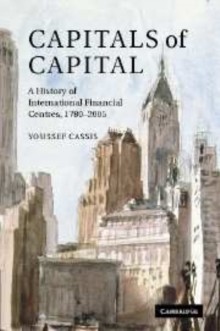 Capitals of Capital : A History of International Financial Centres 1780-2005