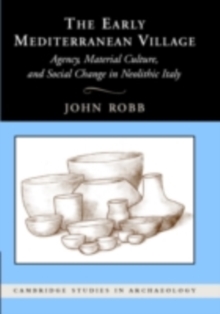 The Early Mediterranean Village : Agency, Material Culture, and Social Change in Neolithic Italy