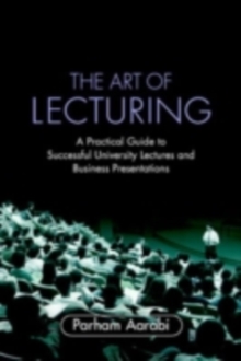 The Art of Lecturing : A Practical Guide to Successful University Lectures and Business Presentations