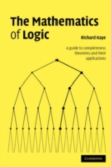 Mathematics of Logic : A Guide to Completeness Theorems and their Applications