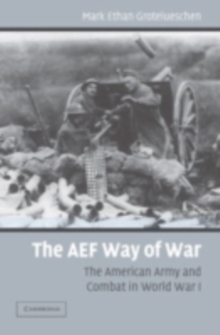 The AEF Way of War : The American Army and Combat in World War I