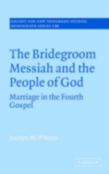 The Bridegroom Messiah and the People of God : Marriage in the Fourth Gospel