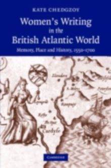 Women's Writing in the British Atlantic World : Memory, Place and History, 15501700