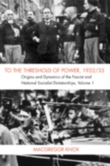 To the Threshold of Power, 1922/33 : Origins and Dynamics of the Fascist and National Socialist Dictatorships