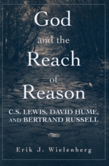 God and the Reach of Reason : C. S. Lewis, David Hume, and Bertrand Russell