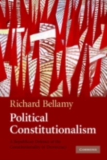 Political Constitutionalism : A Republican Defence of the Constitutionality of Democracy