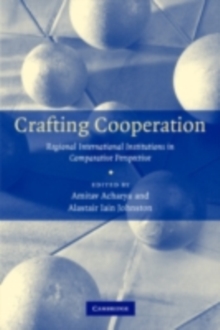 Crafting Cooperation : Regional International Institutions in Comparative Perspective