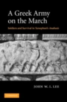 A Greek Army on the March : Soldiers and Survival in Xenophon's Anabasis