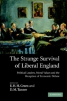 The Strange Survival of Liberal England : Political Leaders, Moral Values and the Reception of Economic Debate